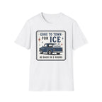 Gone to Town for Ice Be Back in 2 Hours Graphic Tee
