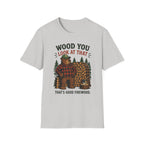 Wood You Look At That - That's Good Firewood Graphic Tee