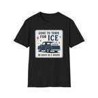 Gone to Town for Ice Be Back in 2 Hours Graphic Tee