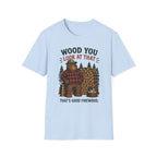 Wood You Look At That - That's Good Firewood Graphic Tee