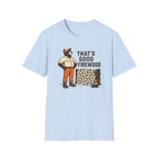 That’s Good Firewood Graphic Tee