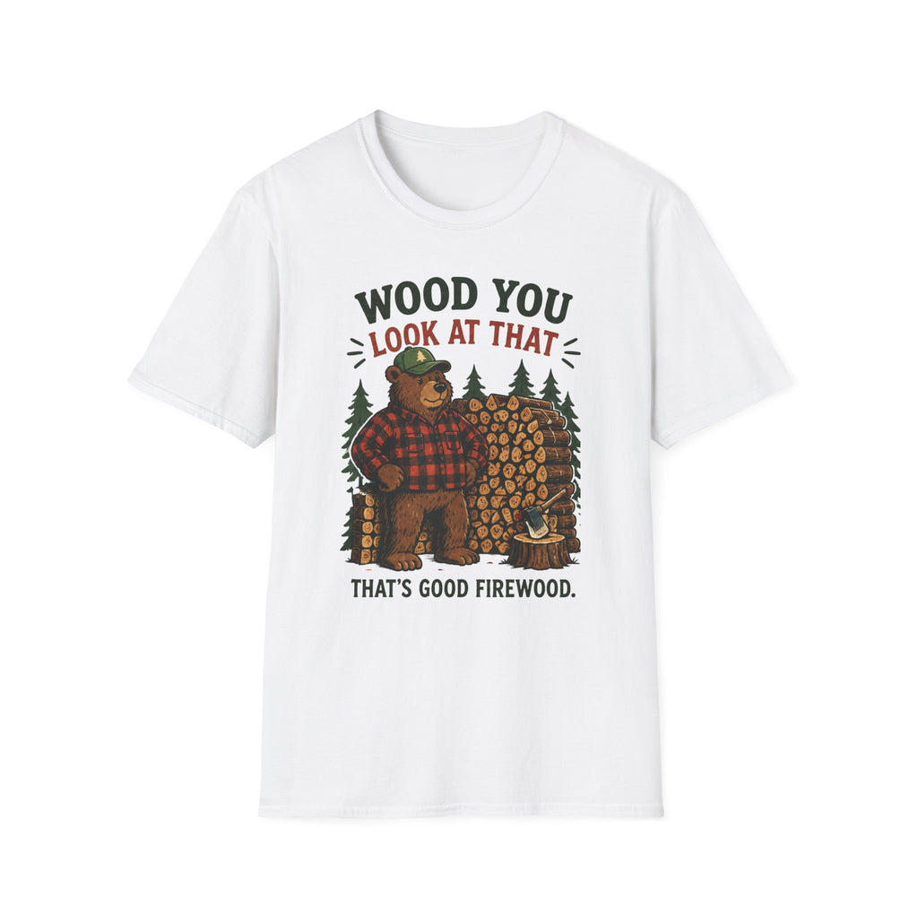 Wood You Look At That - That's Good Firewood Graphic Tee
