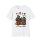 Wood You Look At That - That's Good Firewood Graphic Tee
