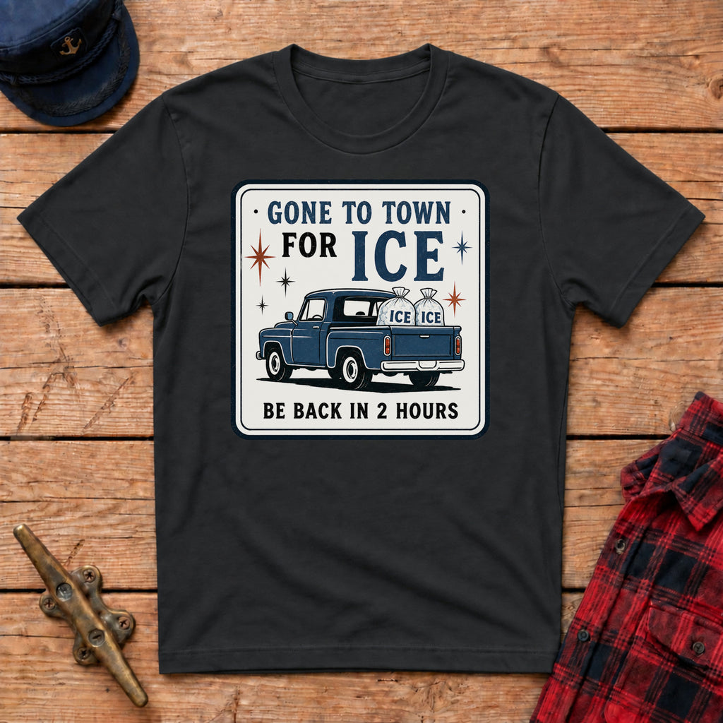 Gone to Town for Ice Be Back in 2 Hours Graphic Tee