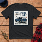 Gone to Town for Ice Be Back in 2 Hours Graphic Tee
