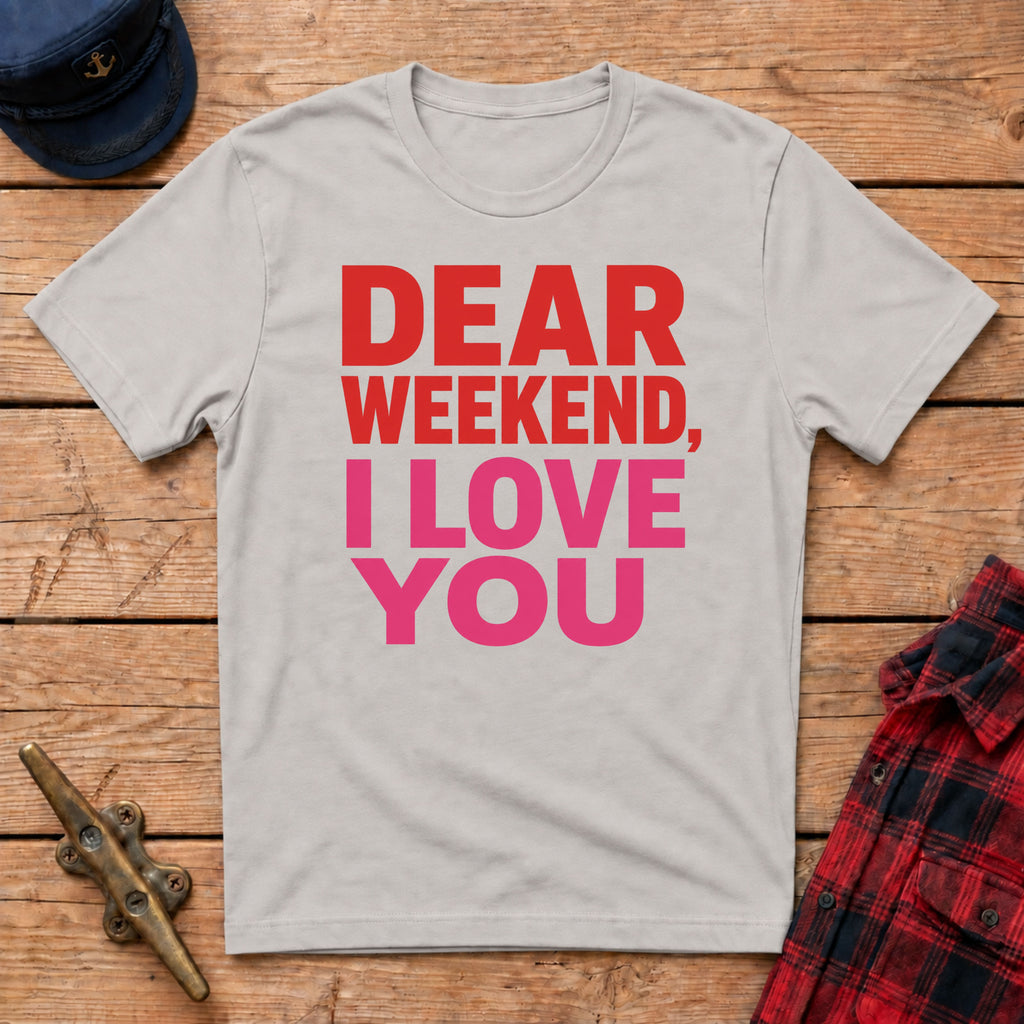 "Dear" Weekend, I Love You Graphic Tee