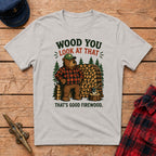 Wood You Look At That - That's Good Firewood Graphic Tee