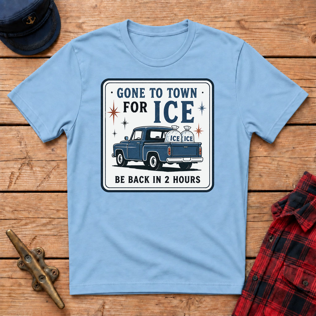 Gone to Town for Ice Be Back in 2 Hours Graphic Tee