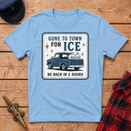 Gone to Town for Ice Be Back in 2 Hours Graphic Tee