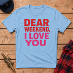 "Dear" Weekend, I Love You Graphic Tee
