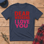 "Dear" Weekend, I Love You Graphic Tee