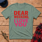 "Dear" Weekend, I Love You Graphic Tee