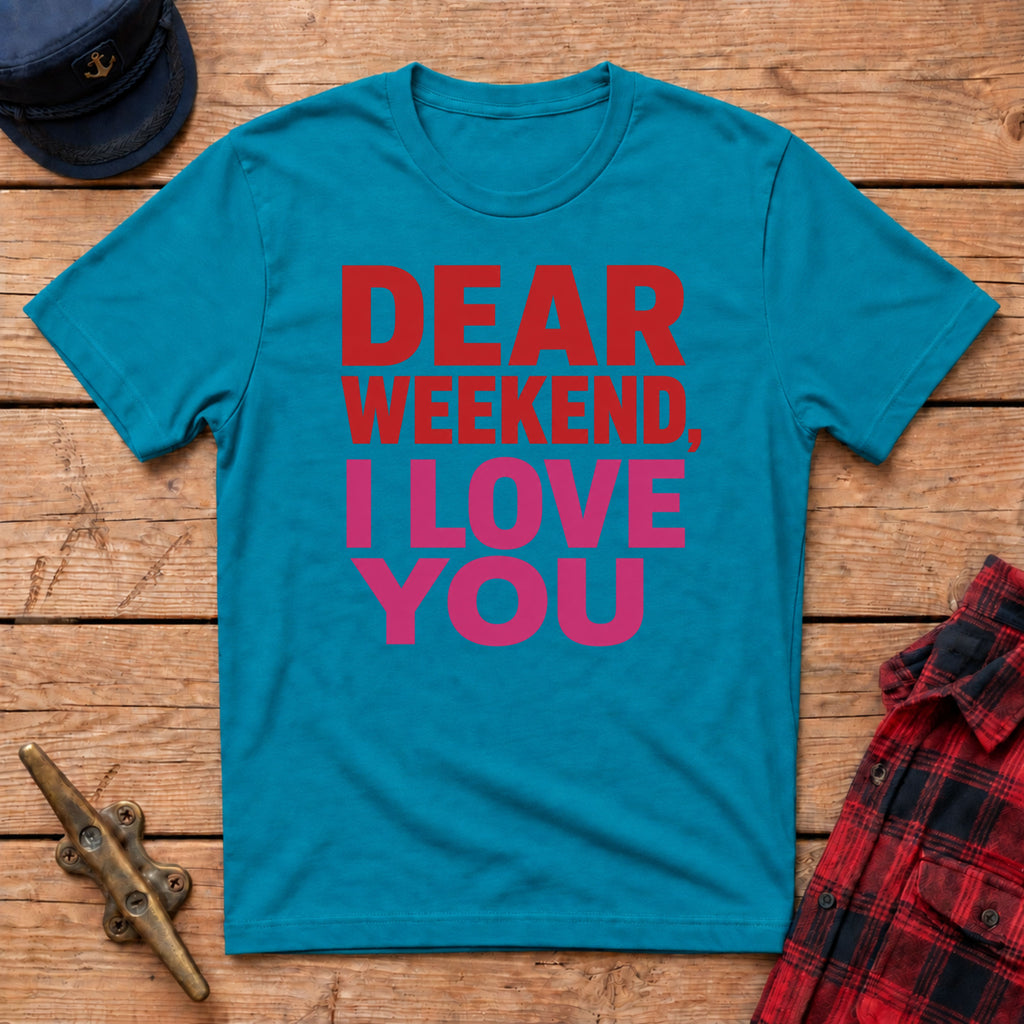 "Dear" Weekend, I Love You Graphic Tee