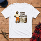 That’s Good Firewood Graphic Tee