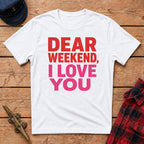 "Dear" Weekend, I Love You Graphic Tee