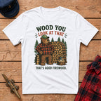 Wood You Look At That - That's Good Firewood Graphic Tee